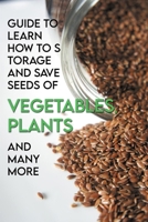 Guide To Learn How To Storage And Save Seeds Of Vegetables, Plants And Many More: Seed Garden The Art And Practice Of Seed Saving B08XS8TGK7 Book Cover