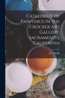 Catalogue of paintings in the Crocker art gallery, Sacramento, California 1018317368 Book Cover