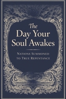 The Day Your Soul Awakes: Nations Summoned to True Repentance B0GCFL8PW1 Book Cover