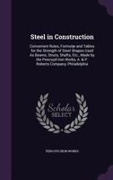 Steel in Construction. Convenient Rules, Formulae and Tables for the Strength of Steel Shapes Used as Beams, Struts, Shafts, Etc., Made by the Pencoyd Iron Works, A. & P. Roberts Company, Philadelphia 1145093086 Book Cover