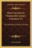 Main Currents In Nineteenth Century Literature V5: The Romantic School In France 1162975210 Book Cover