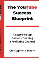 The YouTube Success Blueprint: A Step-by-Step Guide to Building a Profitable Channel B0BRLVQQKP Book Cover