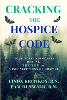 Cracking the Hospice Code: Your Nurse Advocates Debunk the Top 10 Misconceptions of Hospice B08YDCSL5P Book Cover