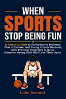 When Sports Stop Being Fun: A Parent's Guide to Performance Pressure, Fear of Failure, and Young Athlete Burnout, with Practical Strategies to Raise ... Their Sport (Mentally Strong Young Athletes) 1764271084 Book Cover