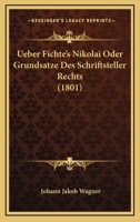 Ueber Fichte's Nikolai Oder Grundsatze Des Schriftsteller Rechts (1801) 1160290008 Book Cover