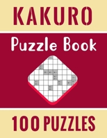 Kakuro Puzzle Book - 100 Puzzles: Kakuro Math Logic Puzzles for Adults with Solutions - 100 Unique Kakuro Math Puzzles for Adults B08XLGFPRB Book Cover