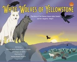 White Wolves of Yellowstone - HB Environmental Heroes - 2nd Edition: The story of the famous Canyon alpha female and her daughter. Wapiti. 1963637909 Book Cover