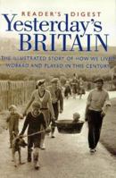 Yesterday's Britain: The Illustrated Story of How We Lived, Worked and Played in This Century (History) 0276423917 Book Cover