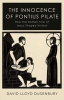 The Innocence of Pontius Pilate: How the Roman Trial of Jesus Shaped History 0197764924 Book Cover