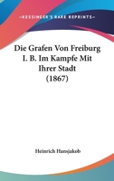 Die Grafen Von Freiburg I. B. Im Kampfe Mit Ihrer Stadt (1867) 112043212X Book Cover
