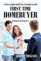 A Successful and Proven Guide to the First Time Homebuyer-Putting It All Together 1683481992 Book Cover