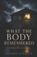 What the Body Remembered: A Childhood Buried in Silence B0H3BJC2RC Book Cover