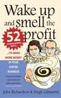 Wake up and smell the profit: 52 (+1) Guaranteed Ways to Make More Money in Your Coffee Business 1845283341 Book Cover