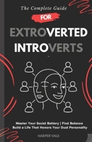The Complete Guide for Extroverted Introverts: 6-Week Roadmap with 100+ Daily Actions to Master Your Social Battery, Find Balance and Boundaries, and Build a Life That Honors Your Dual Personality B0G5Y9LCLT Book Cover