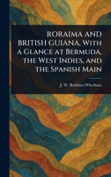 RORAIMA AND BRITISH GUIANA, With a Glance at Bermuda, the West Indies, and the Spanish Main 1023579499 Book Cover