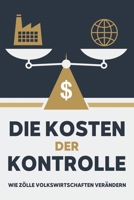 Die Kosten der Kontrolle: Wie Zölle Volkswirtschaften verändern (German Edition) B0F47QZW3W Book Cover