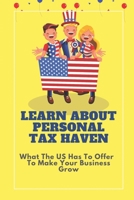 Learn About Personal Tax Haven: What The US Has To Offer To Make Your Business Grow: International Tax In Business B09CGCHX31 Book Cover