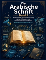 Die Arabische Schrift – Band 5: Professionelle Sprachbeherrschung für Beruf, Studium und internationale Kommunikation: Komplexe Grammatik, ... deutschsprachige Lernende) (German Edition) B0HDTZLL4Z Book Cover