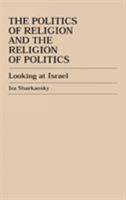 The Politics of Religion and the Religion of Politics: Looking at Israel 0739101099 Book Cover