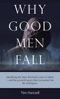 Why Good Men Fall: Identifying the steps that lead a man to failure - and the powerful grace that can protect his life and legacy. B0FKY81PDX Book Cover