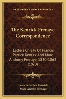 The Kenrick-Frenaye Correspondence: Letters Chiefly Of Francis Patrick Kenrick And Marc Anthony Frenaye, 1830-1862 1164048724 Book Cover