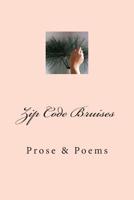 Zip Code Bruises: Prose & Poetry 1508574766 Book Cover