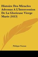 Histoire Des Miracles Advenus A L’Intercession De La Glorieuse Vierge Marie (1613) 1166194698 Book Cover