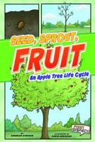 Seed, Sprout, Fruit: An Apple Tree Life Cycle 1429662301 Book Cover