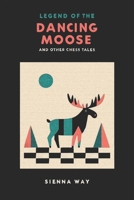 Legend of the Dancing Moose and Other Chess Tales (Bedtime Chess Rhymes) B0CQMHZ31C Book Cover