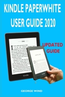 KINDLE PAPERWHITE USER GUIDE: The Complete And Ultimate Manual With Quick Step By Step Instructions To Set Up And Manage Your Device With Advanced Quick Tips And Tricks 2020 Edition B08FNJK5MH Book Cover