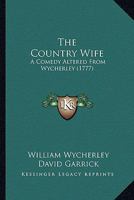 The Country Wife: A Comedy Altered From Wycherley 0548608210 Book Cover