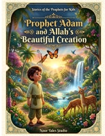 Stories of the Prophets for Kids: Prophet Adam and the First Garden – Book 1: A Heartwarming Islamic Story About Creation, Love, Forgiveness, and Hope B0H3LNXTRX Book Cover