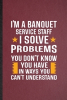 I'm a Banquet Service Staff I Solve Problems You Don't Know You Have in Ways You Can't Understand: Lined Notebook Banquet Feast Wine Dine. Journal For Gala Dinner Meal Party. Student Teacher School Wr 1676996567 Book Cover