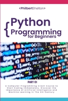 Python Programming for Beginners: A Computer Programming Crash Course to Start Coding Immediately. Discover the Importance of Artificial Intelligence and Machine Learning in The XXI Century 1801478309 Book Cover