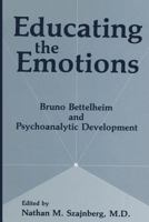 Educating the Emotions: Bruno Bettelheim and Psychoanalytic Development 1461364604 Book Cover