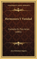Hermosura Y Vanidad: Comedia En Tres Actos (1881) 1160103569 Book Cover