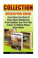 Beekeeping Guide: Everything You Need to Know about Beekeeping from Building Your First Bee Colony to Making Money from Honey: 1530770351 Book Cover