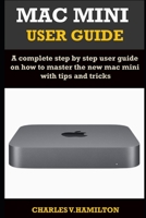 MAC MINI USER GUIDE: A complete step by step user guide on how to master the new mac mini with tips and tricks B08S2VRGQ4 Book Cover