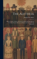 The Aletheia: Spirit of Truth: A Series of Letters in Which the Principles of the United Society Known As Shakers Are Set Forth and Illustrated 1020048239 Book Cover