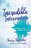 Incredible Intervention: Living Life in the Miracles of God 1610362136 Book Cover