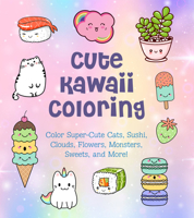 Cute Kawaii Coloring: Color Super-Cute Cats, Sushi, Clouds, Flowers, Monsters, Sweets, and More! 0785839372 Book Cover
