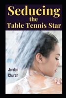 Seducing the Table Tennis Star (Seducing the Team) B0FCMHRDSL Book Cover