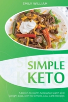 Simple Keto: A Down-to-Earth Access to Health and Weight Loss, with 50 Simple, Low-Carb Recipes 1801565317 Book Cover