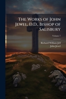 The Works of John Jewel, D.D., Bishop of Salisbury, Volume 7 1146983352 Book Cover