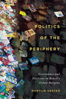 Politics of the Periphery: Governance and Elections in Brazil's Urban Margins 1503646440 Book Cover