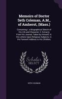 Memoirs of Doctor Seth Coleman, A.M., of Amherst, (Mass.): Containing I. a Biographical Sketch of His Life and Character; Ii. Extracts From His Journal, Taken by Himself; Iii. His Letters Upon Religio 1358516383 Book Cover