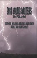 2018 Young Writers to Follow: Escambia, Okaloosa, and Santa Rosa County Middle and High Schools 1730936989 Book Cover