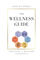 The Wellness Guide: Creating A Healthy Lifestyle B0GSJL3R3D Book Cover