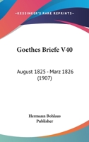 Goethes Briefe V40: August 1825 - Marz 1826 (1907) 1167696786 Book Cover