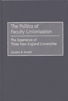 The Politics of Faculty Unionization: The Experience of Three New England Universities 0897897161 Book Cover